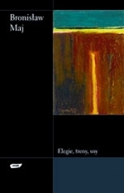 Elegie, treny, sny - Bronisław Maj