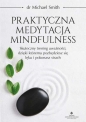 Praktyczna medytacja mindfulness. Skuteczny trening uważności, dzięki któremu pozbędziesz się lęku i pokonasz strach - Michael Smith