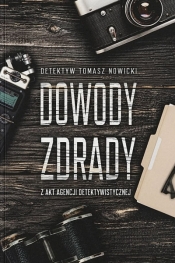 Dowody Zdrady. Z akt agencji detektywistycznej - Tomasz Nowicki