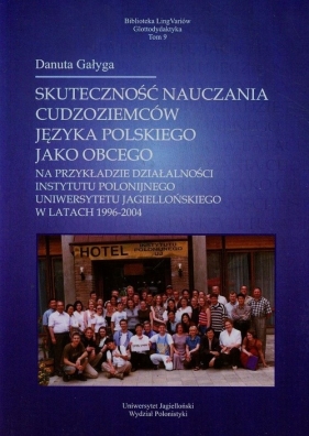 Skuteczność nauczania cudzoziemców języka polskiego jako obcego na przykładzie działalności Instytutu Polonijnego Uniwersytetu Jagiellońskiego w latach 1996-2004 Tom 9 - Gałyga Danuta<br />