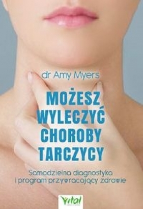 Możesz wyleczyć choroby tarczycy - Myers Amy