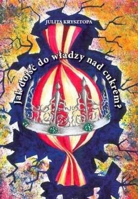 Jak dojść do władzy nad cukrem? - Krysztopa Julita