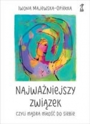 Najważniejszy związek, czyli mądra miłość do siebie - Iwona Majewska-Opiełka