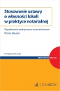Stosowanie ustawy o własności lokali w praktyce notarialnej. Zagadnienia praktyczne z orzecznictwem. Wzory klauzul - Opracowanie zbiorowe