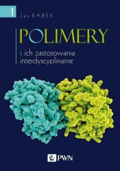 Polimery i ich zastosowania interdyscyplinarne. Tom 1 - Jan Rabek