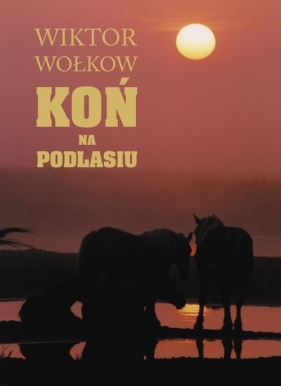 Koń na Podlasiu - Wołkow Wiktor, Strumiłło Andrzej