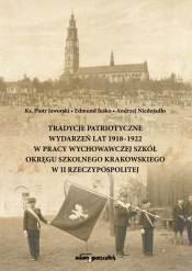 Tradycje patriotyczne wydarzeń lat 1918-1922 w pracy wychowawczej szkół Okręgu Szkolnego Krakowskiego w II Rzeczypospolitej - Edmund Juśko