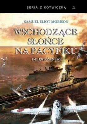 Wschodzące słońce na Pacyfiku 1931-kwiecień 1942 - Morison Samuel Eliot