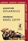 Ajschylos Ofiarnice, Sofokles Król Edyp  Ajschylos Sofokles