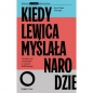 Kiedy lewica myślała o narodzie. Narodowości i socjalizmy w czasach Belle Epoque. - Jean-Numa Ducange