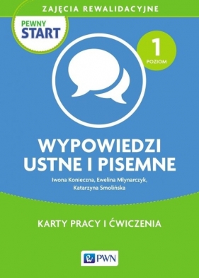 Pewny start Zajęcia rewalidacyjne Wypowiedzi ustne i pisemne Karty pracy i ćwiczenia Poziom 1 - Iwona Konieczna, Katarzyna Smolińska, Ewelina Młynarczyk