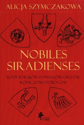 Nobiles Siradienses Rody Porajów, Pomianów, Gryfów, Kopaczów i Pobogów - Szymczakowa Alicja