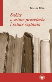 Szkice o sztuce przekładu i sztuce czytania - Pióro Tadeusz
