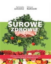 Surowe zdrowie - Juncewicz Agnieszka, Budrowski Mariusz