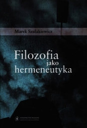 Filozofia jako hermeneutyka - Szulakiewicz Marek