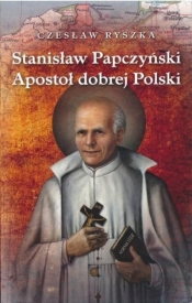 Stanisław Papczyński. Apostoł dobrej Polski - Ryszka Czesław