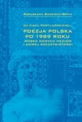 Ku ciału post-ludzkiemu Poezja polska po 1989 roku - Bodzioch-Bryła Bogusława