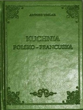 Kuchnia Polsko-francuska - Antoni Teslar