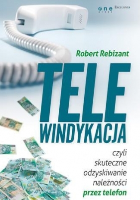 Telewindykacja, czyli skuteczne odzyskiwanie należności przez telefon - Rebizant Robert