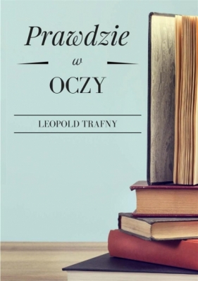 Prawdzie w oczy - Leopold Trafny