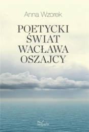 Poetycki świat Wacława Oszajcy - Wzorek Anna