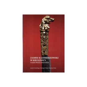 Zamek kazimierzowski w Kruszwicy najnowsze badania - Joanna Sawicka, Wojciech Dzieduszycki
