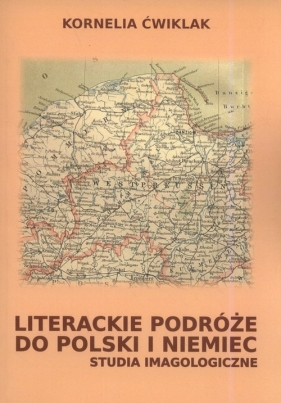 Literackie podróże do Polski i Niemiec - Ćwiklak Kornelia
