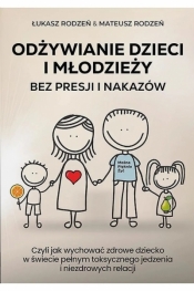 Odżywianie dzieci i młodzieży bez presji i nakazów - Mateusz Rodzeń, Łukasz Rodzeń