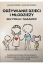 Odżywianie dzieci i młodzieży bez presji i nakazów - Łukasz Rodzeń, Mateusz Rodzeń