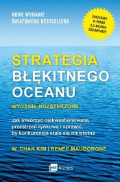 Strategia błękitnego oceanu. Jak stworzyć niekwestionowaną przestrzeń rynkową i sprawić, by konkurencja stała się nieistotna - W. Chan Kim, Renée Mauborgne