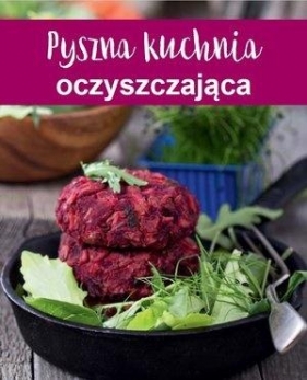 Pyszna kuchnia oczyszczająca - Opracowanie zbiorowe