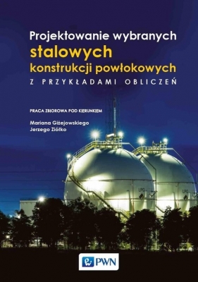 Projektowanie wybranych stalowych konstrukcji powłokowych z przykładami obliczeń - Marian Gołębiewski