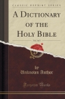 A Dictionary of the Holy Bible, Vol. 3 of 3 (Classic Reprint) Author Unknown