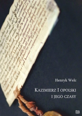Kazimierz I opolski i jego czasy - Welc Henryk