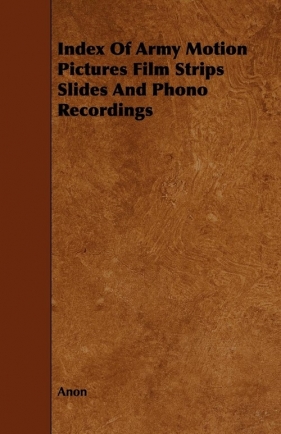Index Of Army Motion Pictures Film Strips Slides And Phono Recordings - Anon