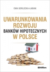 Uwarunkowania rozwoju banków hipotecznych w Polsce - Gorlecka-Łabiak Ewa