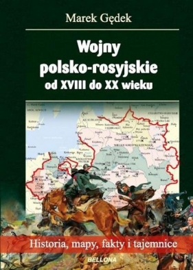 Wojny polsko-rosyjskie od XVIII do XX wieku - Gędek Marek