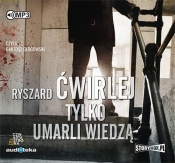 Tylko umarli wiedzą (Audiobook) - Ryszard Ćwirlej