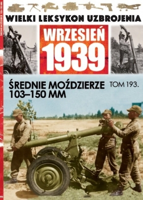 Wielki Leksykon Uzbrojenia. Wrzesień 1939. Tom 193. Średnie moździerze 103-150mm