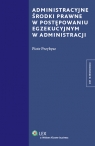 Administracyjne środki prawne w postępowaniu egzekucyjnym w administracji Przybysz Piotr