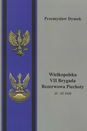 Wielkopolska VII Brygada Rezerwowa Piechoty II - XI 1920 - Przemysław Dymek