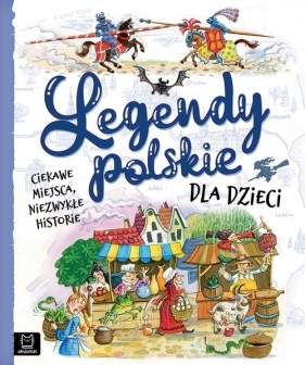Legendy polskie dla dzieci Ciekawe miejsca, niezwykłe historie - Jarocka Mariola, Michalec Bogusław