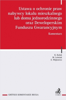 Ustawa o ochronie praw nabywcy lokalu mieszkalnego lub domu jednorodzinnego oraz Deweloperskim Funduszu Gwarancyjnym - dr Krzysztof Kułak, Marek Leśniak, Adrian Borys, dr hab. Ewa Wójtowicz