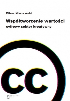 Współtworzenie wartości. Cyfrowy sektor kreatywny - Miłosz Miszczyński