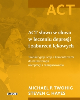 ACT słowo w słowo w leczeniu depresji i zaburzeń lękowych - Michael P. Twohig, Steven C. Hayes