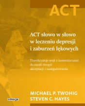 ACT słowo w słowo w leczeniu depresji i zaburzeń lękowych - Twohig Michael P., Hayes Steven C.