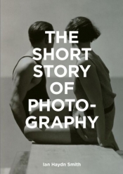 The Short Story of Photography - Ian Haydn Smith