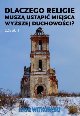 Dlaczego religie muszą ustąpić miejsca wyższej duchowości część 1 - Igor Witkowski