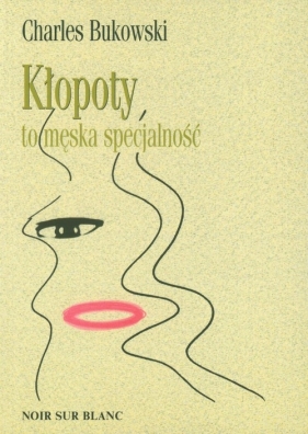 Kłopoty to męska specjalność - Charles Bukowski