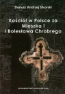 Kościół w Polsce za Mieszka I i Bolesława Chrobrego  Sikorski Dariusz Andrzej